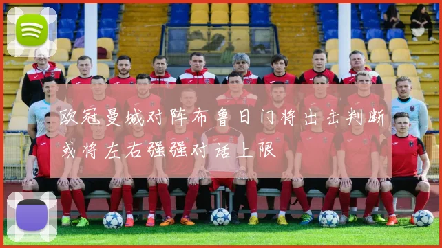 欧冠曼城对阵布鲁日门将出击判断或将左右强强对话上限