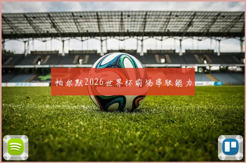 帕尔默2026世界杯前场串联能力