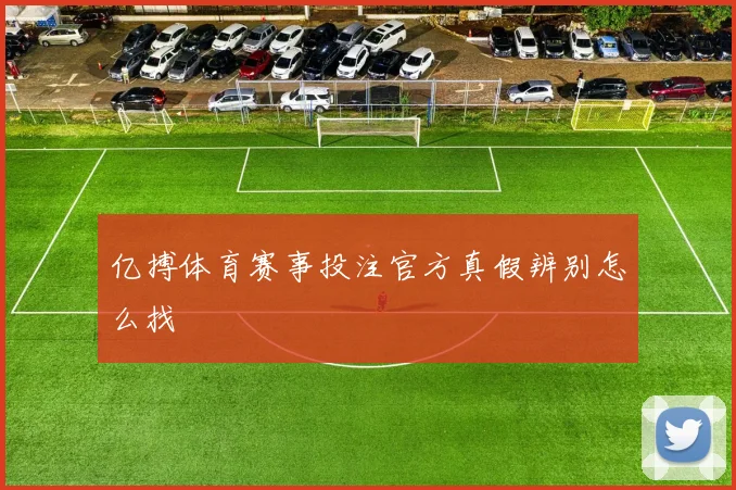 亿搏体育赛事投注官方真假辨别怎么找