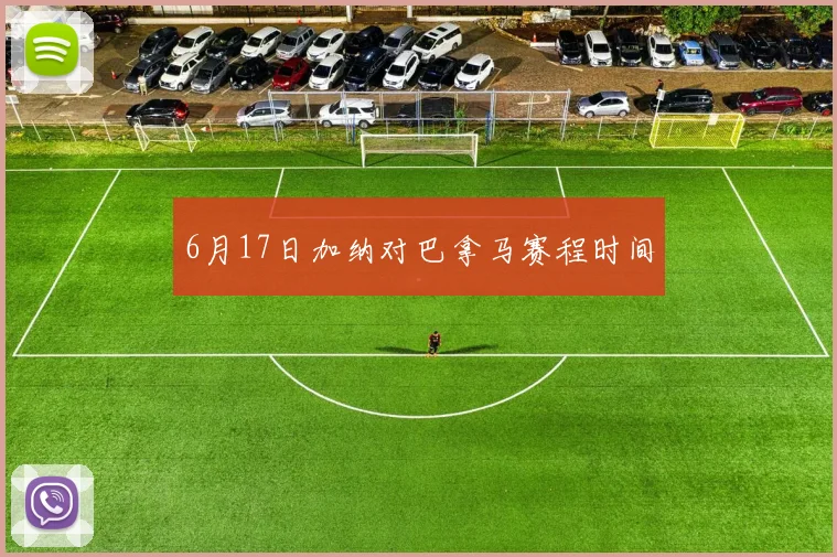6月17日加纳对巴拿马赛程时间