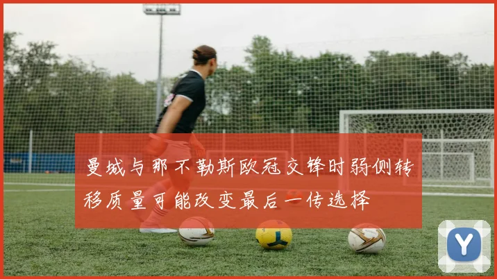 曼城与那不勒斯欧冠交锋时弱侧转移质量可能改变最后一传选择