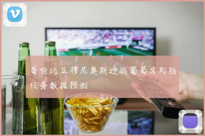 哥伦比亚穆尼奥斯迎战葡萄牙盯防任务数据预测
